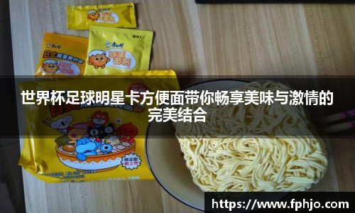 世界杯足球明星卡方便面带你畅享美味与激情的完美结合